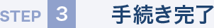 STEP3 手続き完了
