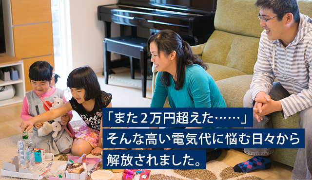 「また2万円超えた……」そんな高い電気代に悩む日々から解放されました。